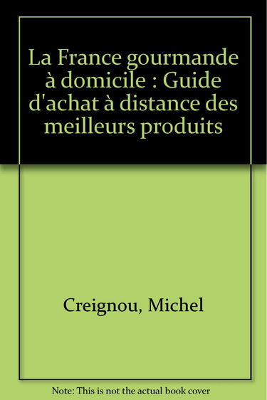 La France gourmande à domicile: Guide d'achat à distance des meilleurs produits