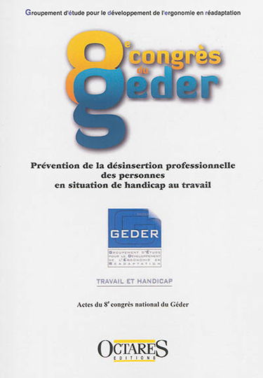 Prévention de la désinsertion professionnelle des personnes en situation de handicap au travail : actes du 8e congrès national du Géder, Groupement d'études pour le développement de l'ergonomie en réadaptation