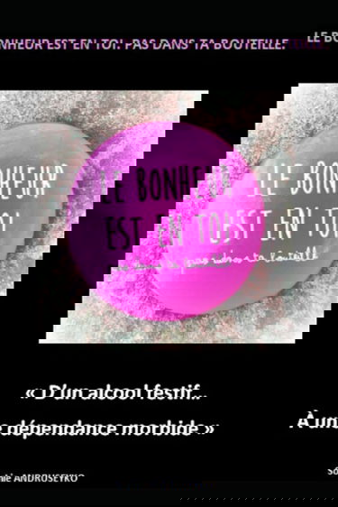 LE BONHEUR EST EN TOI. PAS DANS TA BOUTEILLE.: "D'un alcool festif à une dépendance morbide."