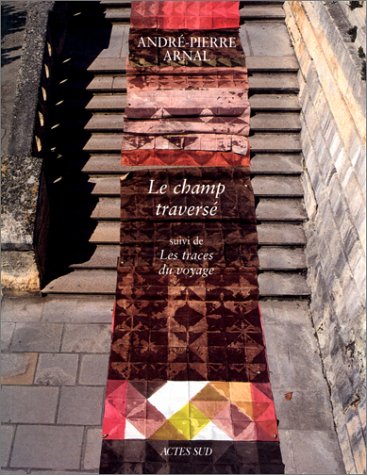 Couverture de Le chant traversé, André-Pierre Arnal : exposition, Château de Tarascon, 17 juillet-15 déc. 1996 et Arles, Saint-Martin du Méjan, 5 sept.-6 oct. 1996. Les traces du voyage