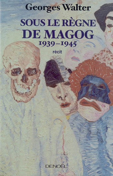 Sous le règne de Magog : 1939-1945 : récit