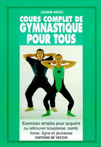Cours complet de gymnastique pour tous : exercices simples pour acquérir ou retrouver souplesse, santé, force, ligne et jeunesse
