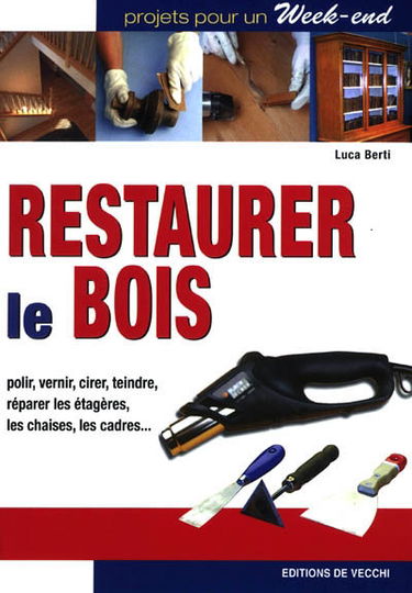 Restaurer le bois : polir, vernir, cirer, teindre, réparer les étagères, les chaises, les cadres...