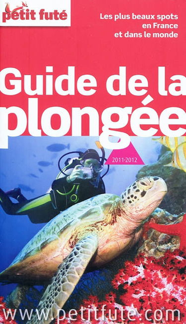 Guide de la plongée : les plus beaux spots en France et dans le monde : 2011-2012