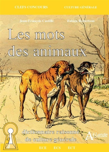 Les mots des animaux : dictionnaire raisonné de culture générale : ECE, ECS, ECT