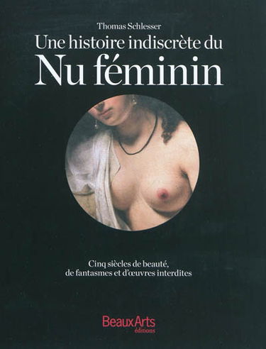 Une histoire indiscrète du nu féminin : cinq siècles de beauté, de fantasmes et d'oeuvres interdites