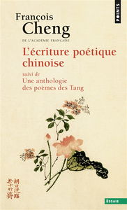 L'écriture poétique chinoise. Une anthologie des poèmes des Tang