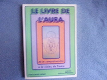 Le livre de l'aura. De la compréhension à la vision de l' aura