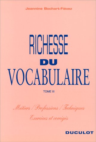 Richesse du vocabulaire : classement par thèmes, avec exercices et corrigés. Vol. 3. Exercices et corrigés sur les mots des métiers