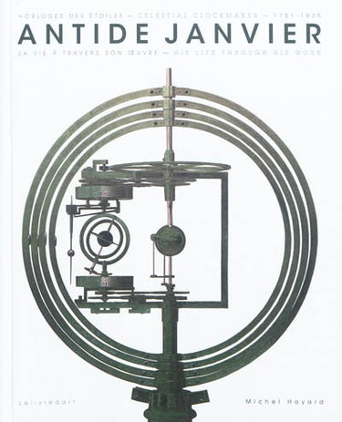 Antide Janvier : horloger des étoiles, 1751-1835 : sa vie à travers son oeuvre. celestial clockmaker, 1751-1835 : his life through his work