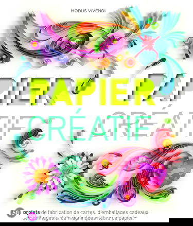 Papier créatif: 50 projets de fabrication de cartes, d'emballages-cadeaux, de magnifiques ...
