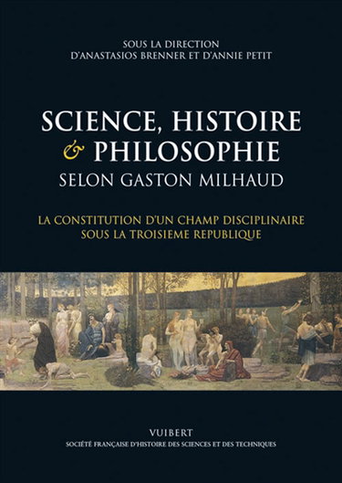 Science, histoire & philosophie selon Gaston Milhaud : la constitution d'un champ disciplinaire sous la Troisième République