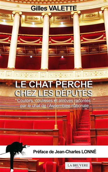 LE CHAT PERCHE CHEZ LES DEPUTES COULOIRS, COULISSES ET ALCOVES RACONTES PAR LE CHAT DE L'ASSEMBLEE N