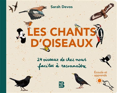 Les chants d'oiseaux : 24 oiseaux de chez nous faciles à reconnaître : écoute et apprends
