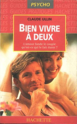 Bien Vivre A Deux. L'Amour Fonde Le Couple, Qu'Est Ce Qui Le Fait Durer ?
