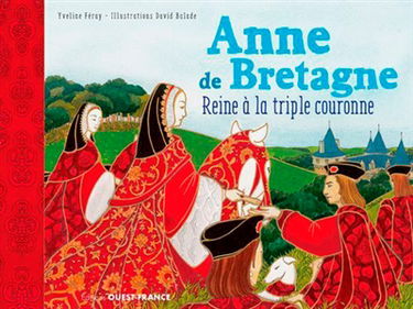 Anne de Bretagne : reine à la triple couronne
