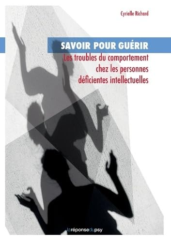 Savoir pour guérir: Les troubles du comportement chez les personnes déficientes intellectuelles