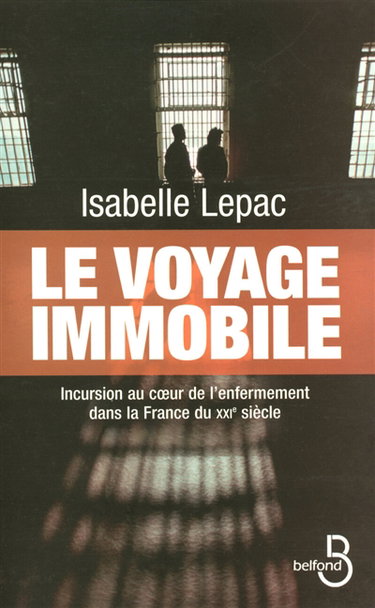 Le voyage immobile : incursion au coeur de l'enfermement dans la France du XXIe siècle