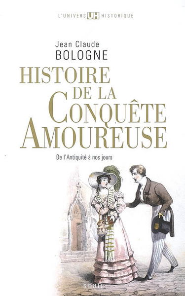Histoire de la conquête amoureuse : de l'Antiquité à nos jours