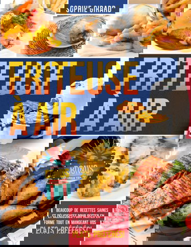 Friteuse à Air: Beaucoup de recettes saines et délicieuses pour rester en forme tout en mangeant vos plats préférés !