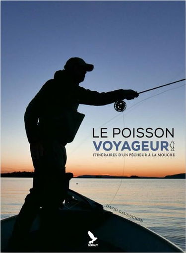 Le poisson voyageur : itinéraire d'un pêcheur à la mouche