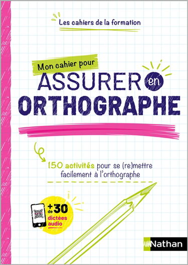 Mon cahier pour assurer en orthographe : 150 activités pour se (re)mettre facilement à l'orthographe