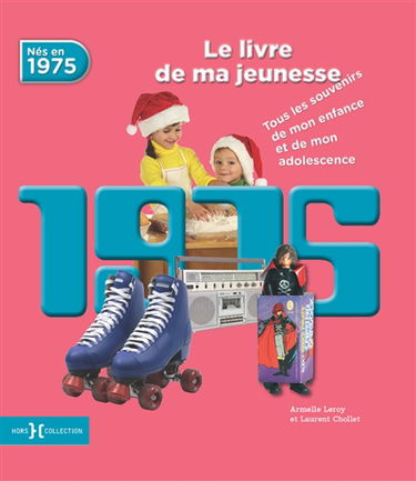 Nés en 1975 : le livre de ma jeunesse : tous les souvenirs de mon enfance et de mon adolescence