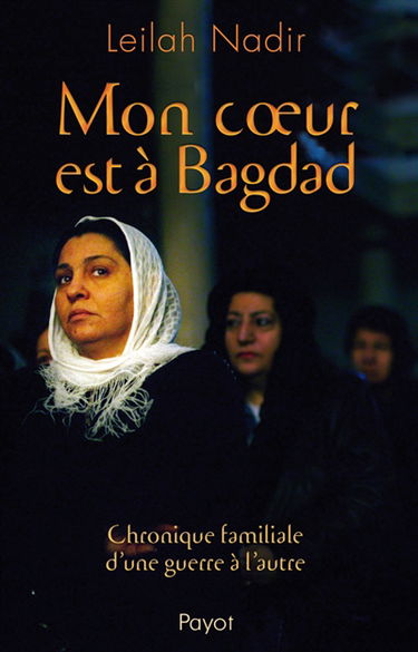 Mon coeur est à Bagdad : chronique familiale d'une guerre à l'autre