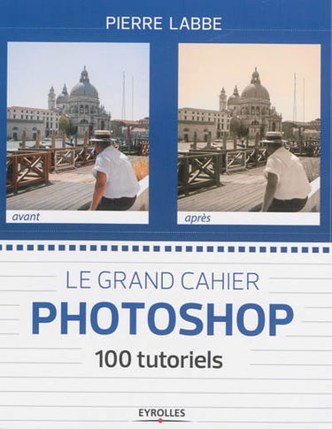 Le grand cahier Photoshop : 100 tutoriels