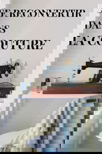 SE RECONVERTIR DANS LA COUTURE: De la passion à la profession