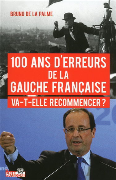 100 ans d'erreurs de la gauche française, va-t-elle recommencer ? : de Jaurès à Hollande, un siècle d'histoires méconnues, 1912-2012