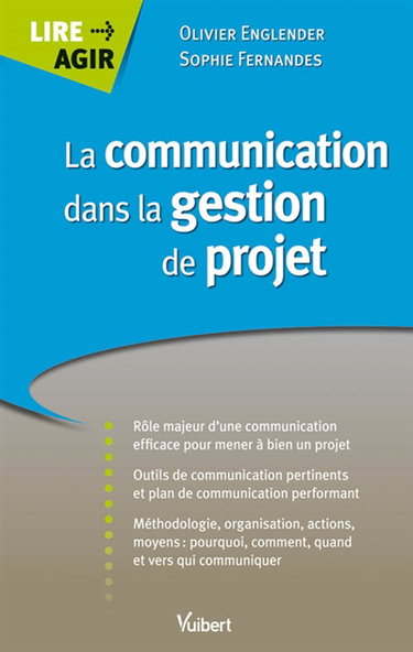 La communication dans la gestion de projet : rôle majeur d'une communication efficace pour mener à bien un projet, outils de communication pertinents et plan de communication performant, méthodologie, organisation, actions moyens...
