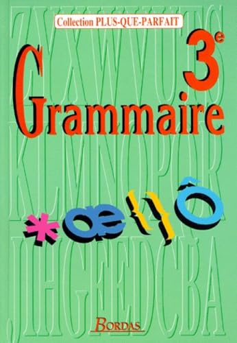 Grammaire : 3e. Toutes les connaissances du 1er cycle : approche grammaticale des textes littéraires