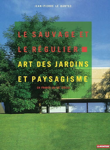 Le sauvage et le régulier : art des jardins et paysagisme en France au XXe siècle