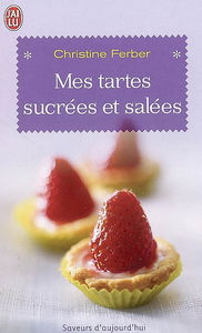 Mes tartes sucrées et salées : 130 recettes inédites et savoureuses