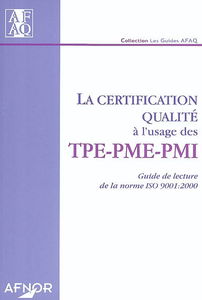 La certification qualité à l'usage des TPE, PME-PMI : guide de de lecture de la norme ISO 9001 : 2000