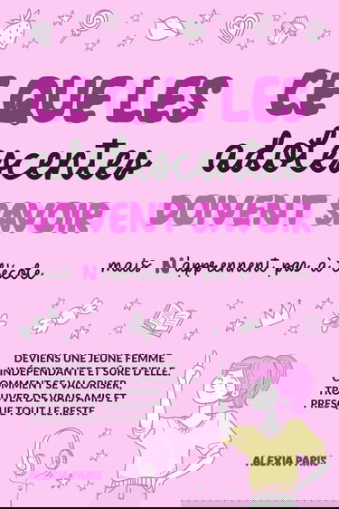 Ce que les adolescentes doivent savoir, mais n'apprennent pas à l'école: deviens une jeune femme indépendante et sûre d’elle. Comment se valoriser, trouver de vrais amis et presque tout le reste