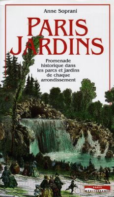 Paris jardins : promenade historique dans les parcs et les jardins de chaque arrondissement