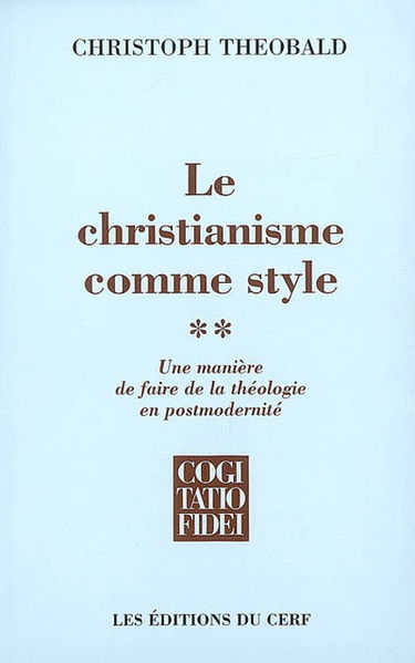 Le christianisme comme style : une manière de faire de la théologie en postmodernité. Vol. 2