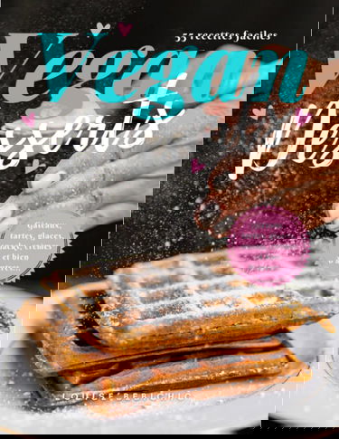 Desserts Vegan: 55 Recettes Végétaliennes Faciles, Gateaux, Tartes et Gourmandises Sucrées (Pâtisserie Végétale Healthy Pour Toute La Famille)