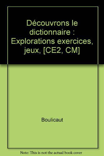 Découvrons le dictionnaire : explorations, exercices, jeux : CE2, CM