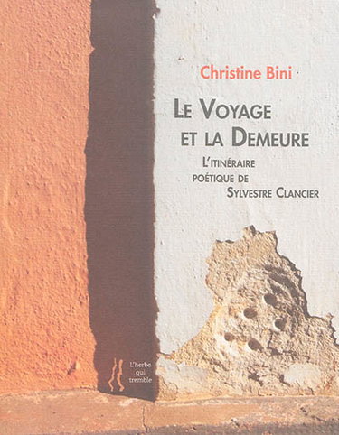 Couverture de Le voyage et la demeure : l'univers poétique de Sylvestre Clancier : essai, entretien, choix de poèmes et proses. La poésie est poïétique