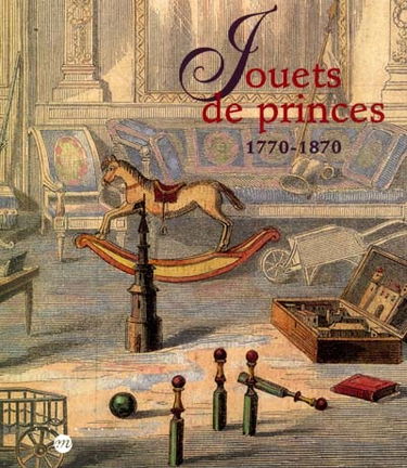 Jouets de princes, 1770-1870 : exposition, Musée national des châteaux de Malmaison et Bois Préau, 16 oct. 2001-28 janv. 2002