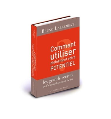 Comment utiliser pleinement votre potentiel : les grands secrets de l'accomplissement de soi