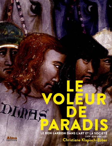 Couverture de Le voleur de paradis : le bon larron dans l'art et la société (XIVe-XVIe siècles) par Christiane Klapisch-Zuber