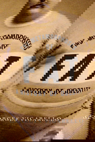 The Metamorphoses of Fat: A History of Obesity