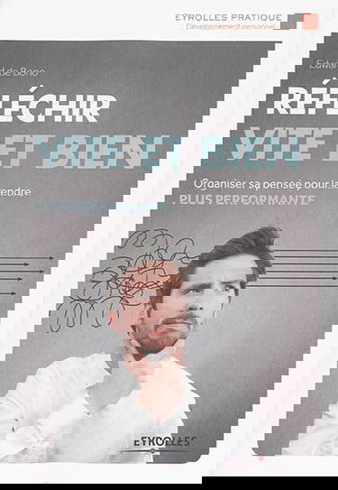 Réfléchir vite et bien : organiser sa pensée pour la rendre plus performante