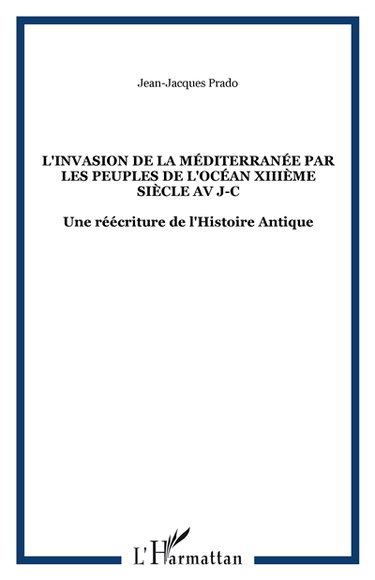 Couverture de L'Invasion de la Méditerranée par les peuples de l'Océan : XIIIe siècle avant Jésus-Christ : une réécriture de l'histoire antique