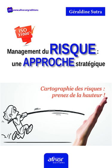 Management du risque, une approche stratégique : cartographie des risques, prenez de la hauteur ! : ISO 31000