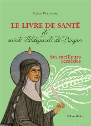 Le livre de santé de sainte Hildegarde de Bingen : les meilleurs recettes de la médecine d'Hildegarde